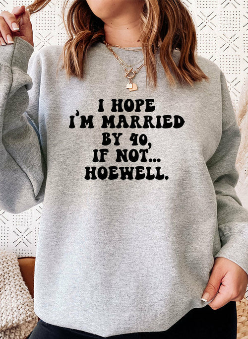 I Hope Im Married By 40 If Not Hoewell Sweat Shirt