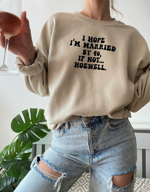 Load image into Gallery viewer, I Hope Im Married By 40 If Not Hoewell Sweat Shirt
