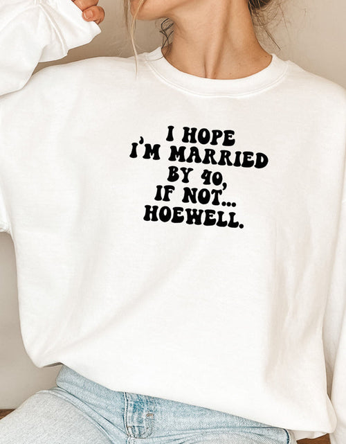 Load image into Gallery viewer, I Hope Im Married By 40 If Not Hoewell Sweat Shirt
