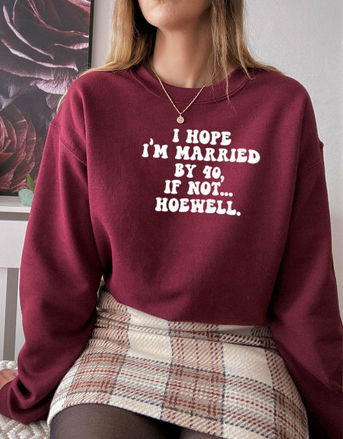 Load image into Gallery viewer, I Hope Im Married By 40 If Not Hoewell Sweat Shirt
