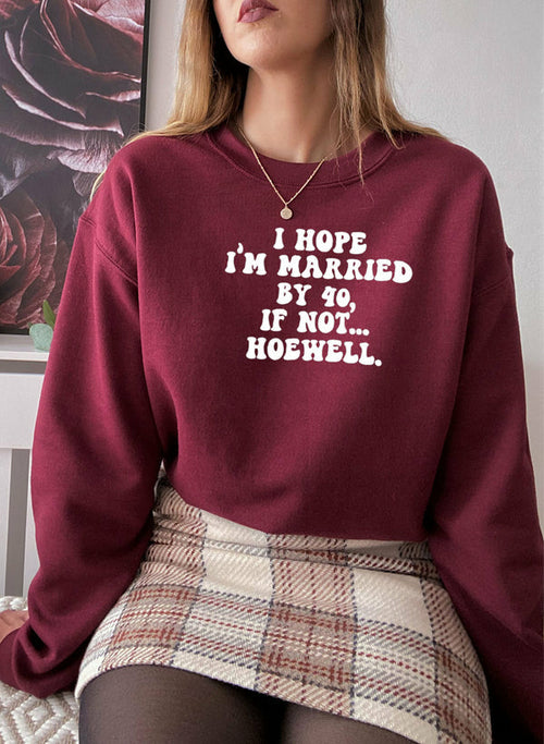 I Hope Im Married By 40 If Not Hoewell Sweat Shirt