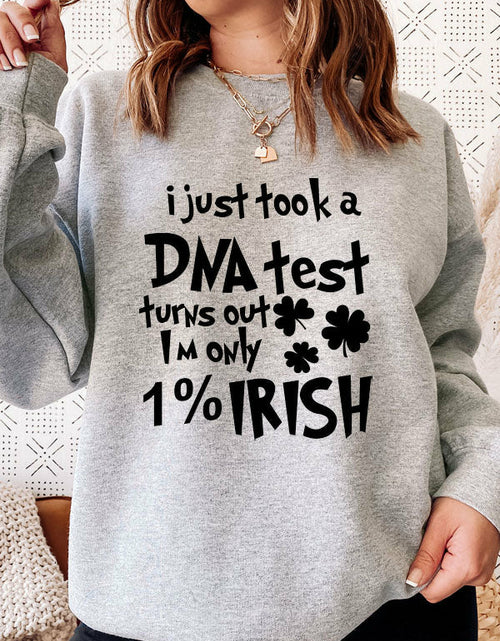 Load image into Gallery viewer, I Just Took A DNA Test Turns Out Im Only 1% Irish Sweat Shirt
