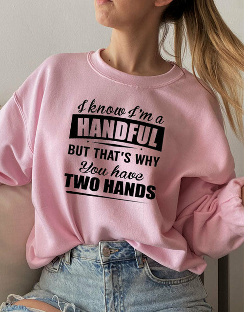 Load image into Gallery viewer, I Know Im A Handful But Thats Why You Have Two Hands Sweat Shirt
