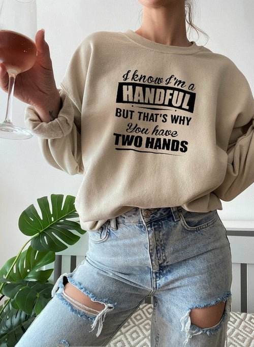 I Know Im A Handful But Thats Why You Have Two Hands Sweat Shirt