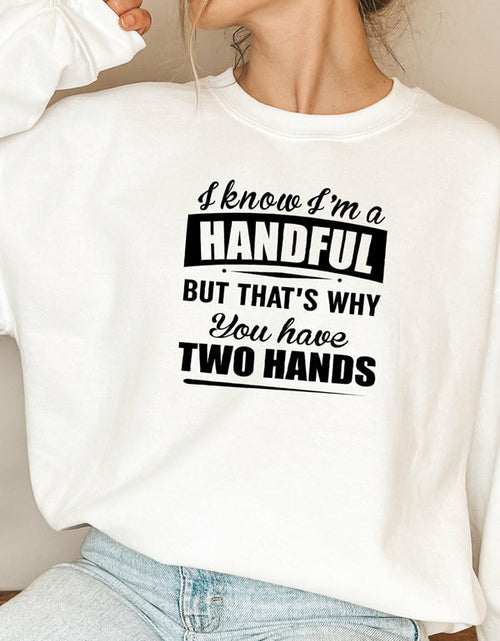 Load image into Gallery viewer, I Know Im A Handful But Thats Why You Have Two Hands Sweat Shirt
