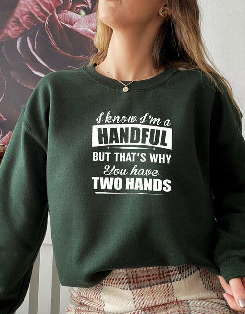 Load image into Gallery viewer, I Know Im A Handful But Thats Why You Have Two Hands Sweat Shirt
