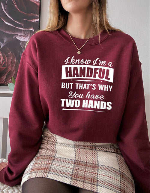 Load image into Gallery viewer, I Know Im A Handful But Thats Why You Have Two Hands Sweat Shirt
